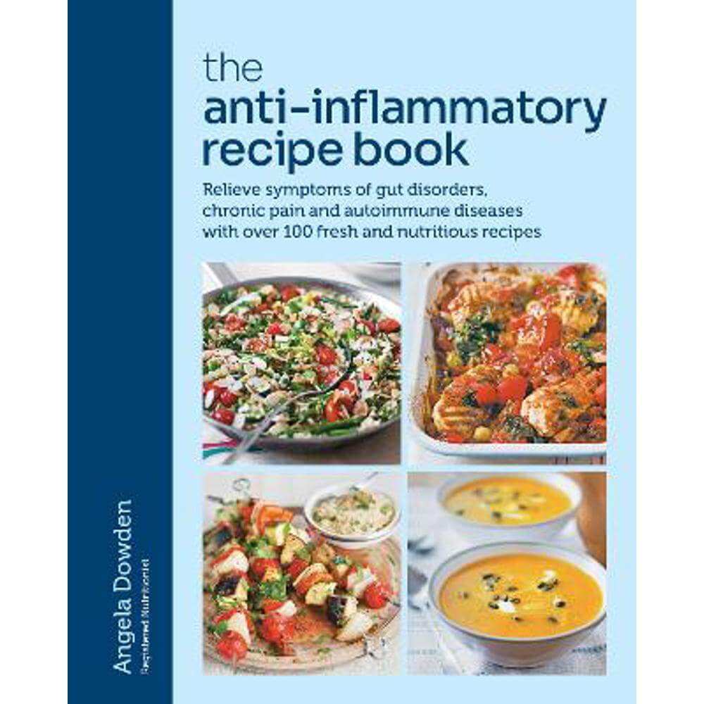 The Anti-Inflammatory Recipe Book: Relieve symptoms of gut disorders, chronic pain and autoimmune diseases with over 100 fresh and nutritious recipes (Paperback) - Angela Dowden